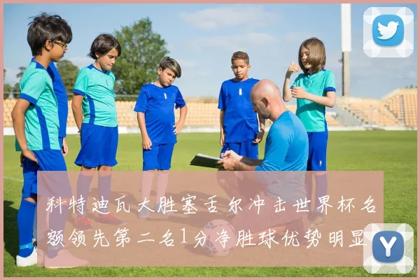 科特迪瓦大胜塞舌尔冲击世界杯名额领先第二名1分净胜球优势明显