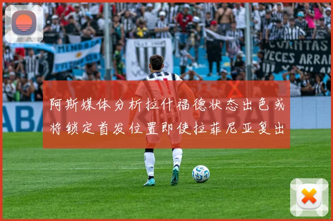 阿斯媒体分析拉什福德状态出色或将锁定首发位置即使拉菲尼亚复出