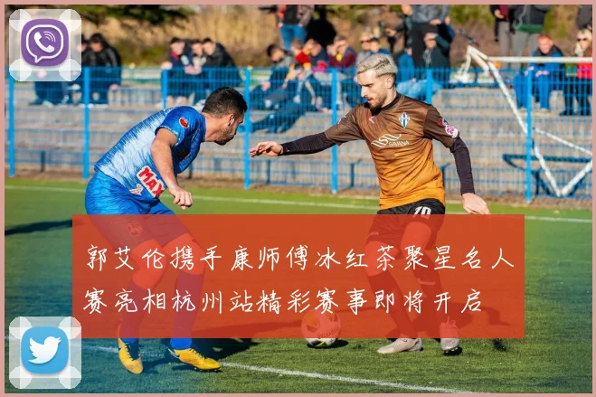 郭艾伦携手康师傅冰红茶聚星名人赛亮相杭州站精彩赛事即将开启