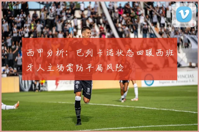 西甲分析：巴列卡诺状态回暖西班牙人主场需防平局风险