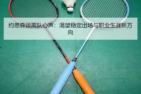 约恩森谈离队心声：渴望稳定出场与职业生涯新方向 | BEIBOSPORTS