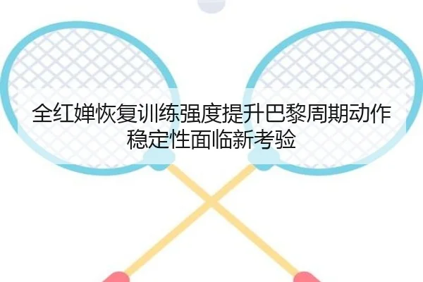 全红婵恢复训练强度提升巴黎周期动作稳定性面临新考验 | BEIBOSPORTS